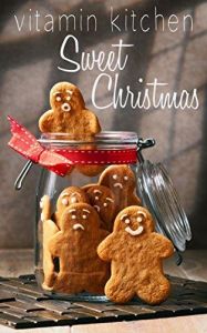 Vitamin Kitchen Sweet Christmas: Healthy Vegan and Gluten Free Baking