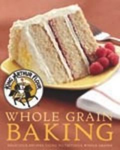 King Arthur Flour Whole Grain Baking: Delicious Recipes Using Nutritious Whole Grains (King Arthur Flour Cookbooks)